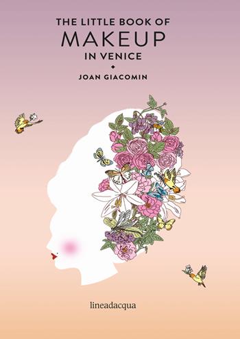 The little book of makeup in Venice - Joan Giacomin - Libro Lineadacqua 2021 | Libraccio.it