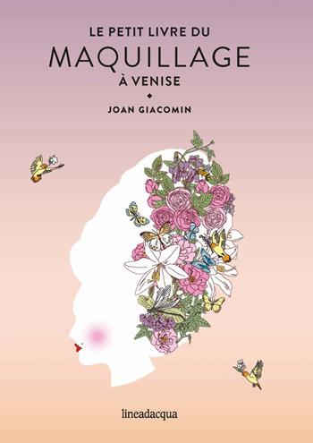 Le petit livre du maquillage à Venise - Joan Giacomin - Libro Lineadacqua 2021 | Libraccio.it
