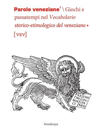 Parole veneziane. Giochi e passatempi nel vocabolario storico-etimologico del veneziano (vev)  - Libro Lineadacqua 2022, Parole veneziane | Libraccio.it