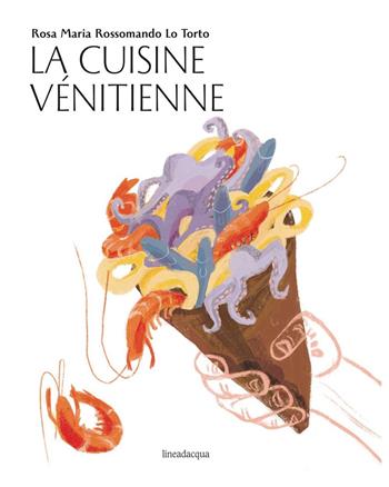 La cuisine vénitienne - Rosa Maria Rossomando Lo Torto - Libro Lineadacqua 2023 | Libraccio.it