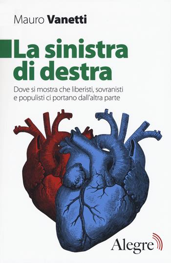 La sinistra di destra. Dove si mostra che liberisti, sovranisti e populisti ci portano dall'altra parte - Mauro Vanetti - Libro Edizioni Alegre 2019, Tempi moderni | Libraccio.it