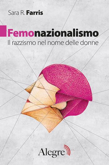 Femonazionalismo. Il razzismo nel nome delle donne - Sara R. Farris - Libro Edizioni Alegre 2019, Feminist | Libraccio.it