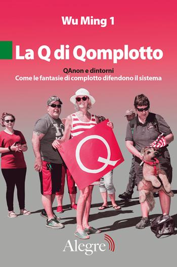 La Q di Qomplotto. QAnon e dintorni. Come le fantasie di complotto difendono il sistema - Wu Ming 1 - Libro Edizioni Alegre 2021, Tempi moderni | Libraccio.it
