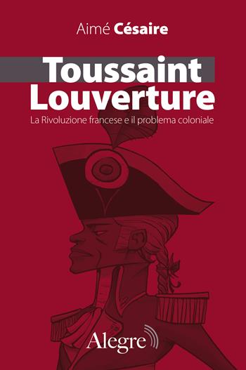 Toussaint Louverture. La Rivoluzione francese e il problema coloniale - Aimé Césaire - Libro Edizioni Alegre 2022, Marxiana | Libraccio.it