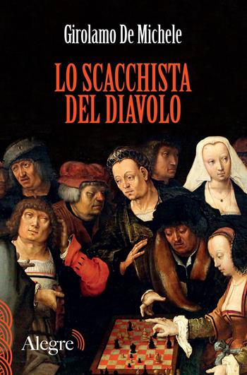 Lo scacchista del diavolo - Girolamo De Michele - Libro Edizioni Alegre 2023, Scritture resistenti | Libraccio.it