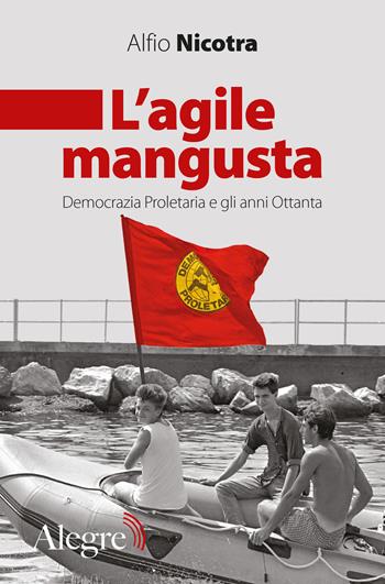 L' agile mangusta. Democrazia proletaria e gli anni Ottanta - Alfio Nicotra - Libro Edizioni Alegre 2021, Tracce | Libraccio.it