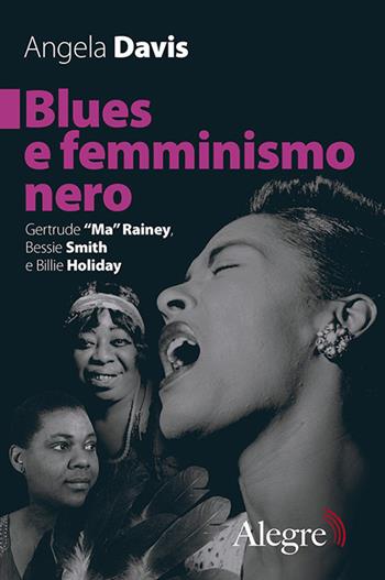 Blues e femminismo nero. Gertrude «Ma» Rainey, Bessie Smith e Billie Holiday - Angela Davis - Libro Edizioni Alegre 2022, Feminist | Libraccio.it