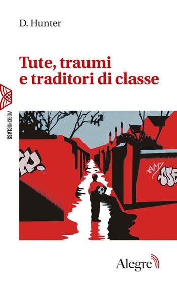 Tute, traumi e traditori di classe - D. Hunter - Libro Edizioni Alegre 2022, Working class | Libraccio.it