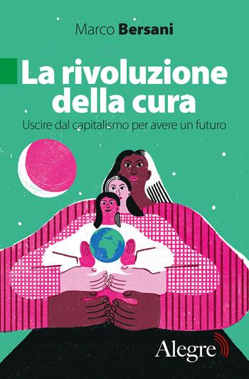 La rivoluzione della cura. Uscire dal capitalismo per avere un futuro - Marco Bersani - Libro Edizioni Alegre 2023, Tempi moderni | Libraccio.it