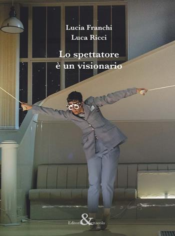 Lo spettatore è un visionario - Lucia Franchi, Luca Ricci - Libro Editoria & Spettacolo 2019, Visioni | Libraccio.it