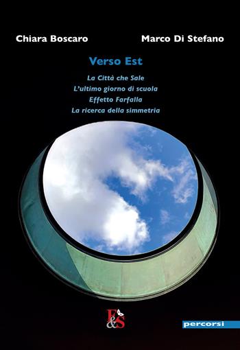 Verso Est: La città che sale, L'ultimo giorno di scuola, Effetto farfalla, La ricerca della simmetria - Chiara Boscaro, Marco Di Stefano - Libro Editoria & Spettacolo 2021, Percorsi | Libraccio.it