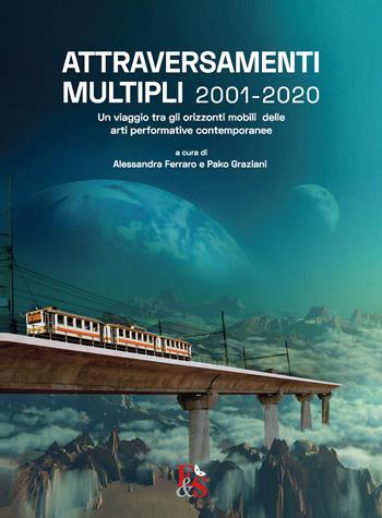 Attraversamenti Multipli 2001-2020. Un viaggio tra gli orizzonti mobili delle arti performative contemporanee  - Libro Editoria & Spettacolo 2021, Visioni | Libraccio.it