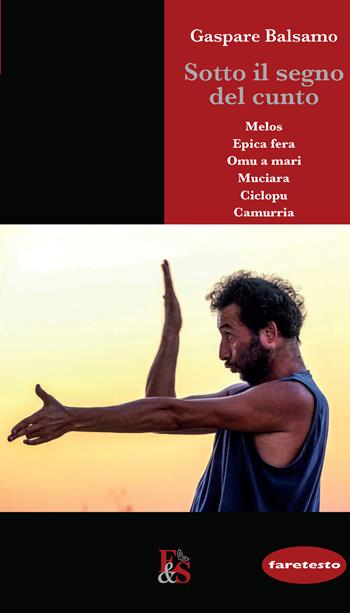 Sotto il segno del cunto. Melos, Epica fera, Omu a mari, Muciara, Ciclopu, Camurria - Gaspare Balsamo - Libro Editoria & Spettacolo 2021, Faretesto | Libraccio.it