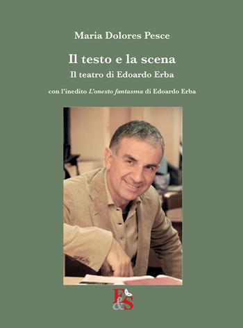 Il testo e la scena. Il teatro di Edoardo Erba. Con l'inedito «L'onesto fantasma» di Edoardo Erba - Maria Dolores Pesce - Libro Editoria & Spettacolo 2022, Visioni | Libraccio.it