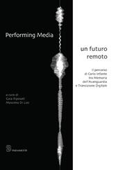 Performing media. Un futuro remoto. Il percorso di Carlo Infante tra memoria dell'avanguardia e transizione digitale