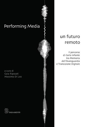 Performing media. Un futuro remoto. Il percorso di Carlo Infante tra memoria dell'avanguardia e transizione digitale  - Libro Editoria & Spettacolo 2022, Spaesamenti | Libraccio.it