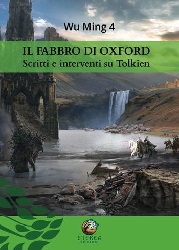 Il fabbro di Oxford. Scritti e interventi su Tolkien - Wu Ming 4 - Libro Eterea Edizioni 2019 | Libraccio.it