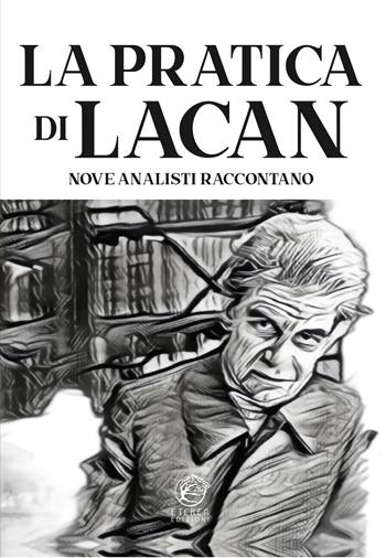 La pratica di Lacan. Nove analisti raccontano  - Libro Eterea Edizioni 2024 | Libraccio.it