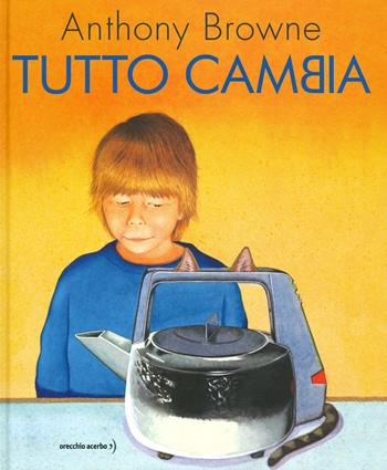 Tutto cambia. Ediz. a colori - Anthony Browne - Libro Orecchio Acerbo 2021 | Libraccio.it