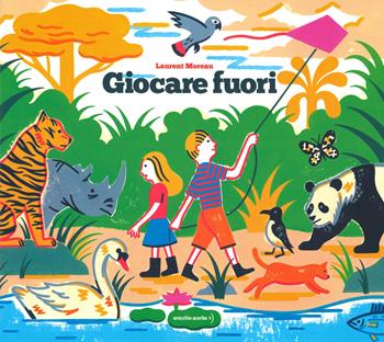 Giocare fuori. Ediz. a colori - Laurent Moreau - Libro Orecchio Acerbo 2019 | Libraccio.it