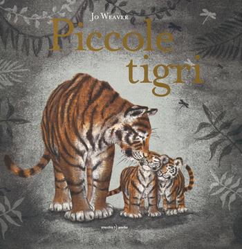 Piccole tigri. Ediz. a colori - Jo Weaver - Libro Orecchio Acerbo 2019 | Libraccio.it