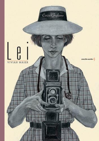 Lei. Vivian Maier. Ediz. a colori - Cinzia Ghigliano - Libro Orecchio Acerbo 2019 | Libraccio.it