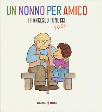 Un nonno per amico - Francesco Tonucci - Libro Orecchio Acerbo 2019 | Libraccio.it