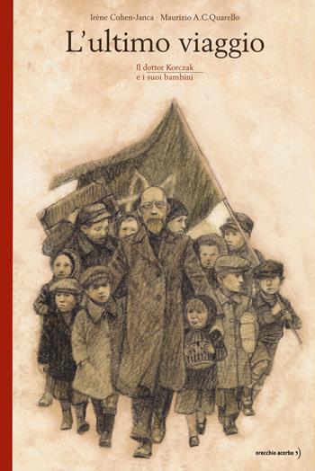 L' ultimo viaggio. Il dottor Korczak e i suoi bambini. Nuova ediz. - Irène Cohen-Janca, Maurizio A. Quarello - Libro Orecchio Acerbo 2020 | Libraccio.it