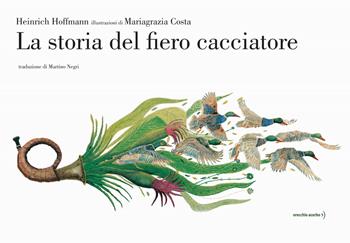 La storia del fiero cacciatore. Ediz. a colori - Heinrich Hoffmann - Libro Orecchio Acerbo 2021 | Libraccio.it