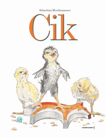 Cik. Ediz. a colori - Sebastian Meschenmoser - Libro Orecchio Acerbo 2022 | Libraccio.it