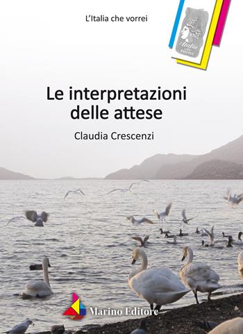 Le interpretazioni delle attese - Claudia Crescenzi - Libro Marino 2018, L'Italia che vorrei | Libraccio.it