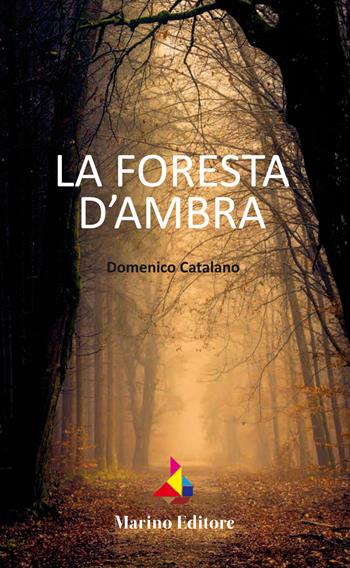 La foresta d'ambra - Domenico Catalano - Libro Marino 2019 | Libraccio.it