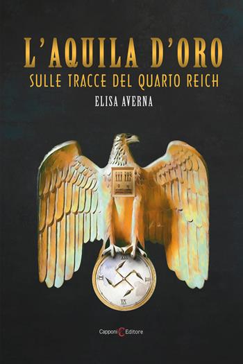 L' aquila d'oro. Sulle tracce del quarto Reich - Elisa Averna - Libro Capponi Editore 2021, Narrativa | Libraccio.it