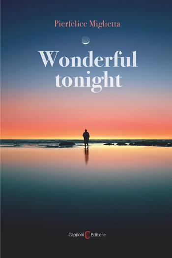 Wonderful tonight. Ediz. italiana - Pierfelice Miglietta - Libro Capponi Editore 2021, Narrativa | Libraccio.it