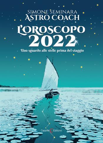 L' oroscopo 2022. Uno sguardo alle stelle prima del viaggio - Simone Astro Coach Seminara - Libro Capponi Editore 2021 | Libraccio.it