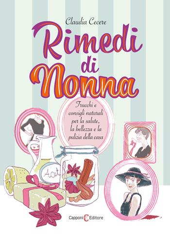 Rimedi di nonna. Trucchi e consigli naturali per la salute, la bellezza e la pulizia della casa - Claudia Cecere - Libro Capponi Editore 2021 | Libraccio.it