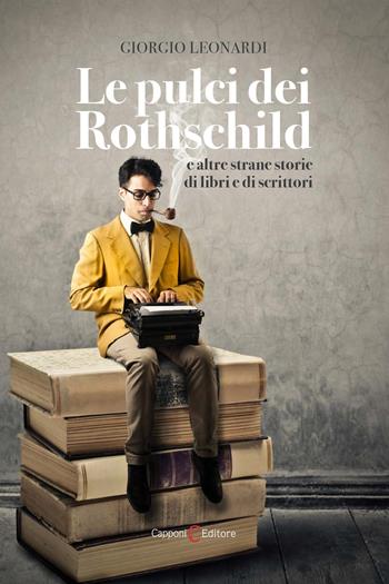 Le pulci dei Rothschild e altre strane storie di libri e di scrittori - Giorgio Leonardi - Libro Capponi Editore 2021, Narrativa | Libraccio.it