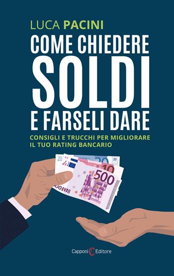 Come chiedere soldi e farseli dare. Consigli e trucchi per migliorare il tuo rating bancario - Luca Pacini - Libro Capponi Editore 2022, Saggi | Libraccio.it