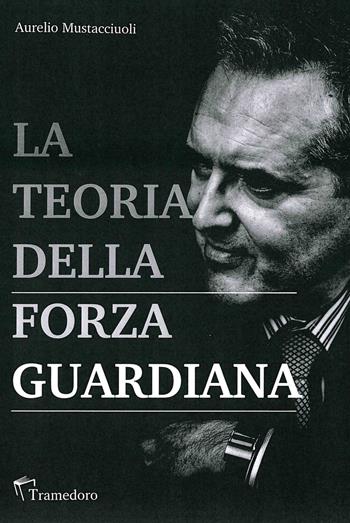 La teoria della forza guardiana - Aurelio Mustacciuoli - Libro Tramedoro 2019 | Libraccio.it