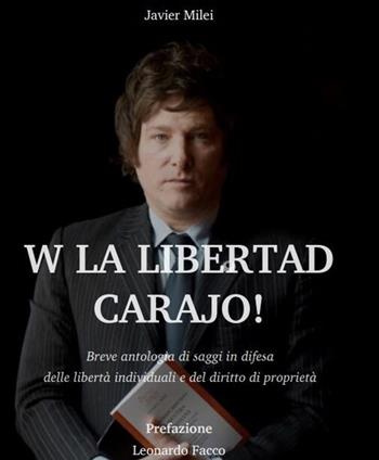W la liberda Carajo! Breve antologia di saggi in difesa delle libertà individuali e del diritto di proprietà - Javier Milei - Libro Tramedoro 2020 | Libraccio.it