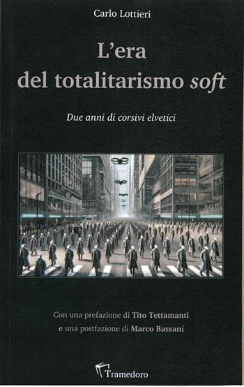 L'era del totalitarismo soft. Due anni di corsivi elvetici - Carlo Lottieri - Libro Tramedoro 2025 | Libraccio.it