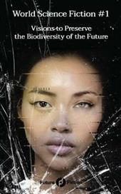 World science fiction. Vol. 1: Visions to preserve the biodiversity of the future