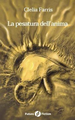 La pesatura dell'anima - Clelia Farris - Libro Future Fiction 2020 | Libraccio.it