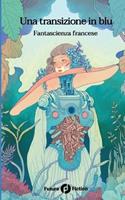 Una transizione in blu. Fantascienza francese  - Libro Future Fiction 2023 | Libraccio.it