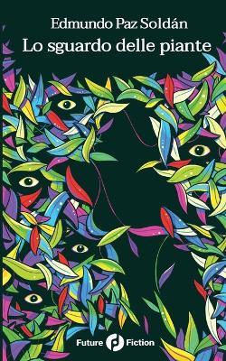 Lo sguardo delle piante - Edmundo Paz Soldán - Libro Future Fiction 2024 | Libraccio.it