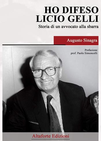 Ho difeso Licio Gelli. Storia di un avvocato alla sbarra - Augusto Sinagra - Libro Altaforte Edizioni 2018 | Libraccio.it