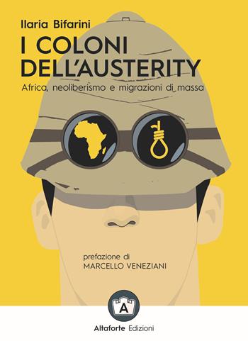 I coloni dell'austerity. Africa, neoliberismo e migrazioni di massa. Ediz. ampliata - Ilaria Bifarini - Libro Altaforte Edizioni 2019 | Libraccio.it