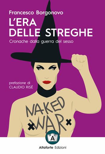 L'era delle streghe. Cronache dalla guerra del sesso - Francesco Borgonovo - Libro Altaforte Edizioni 2019 | Libraccio.it