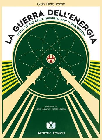 La guerra dell'energia. Tutto ciò che Greta Thumberg non ti racconterà - Gian Piero Joime - Libro Altaforte Edizioni 2020 | Libraccio.it