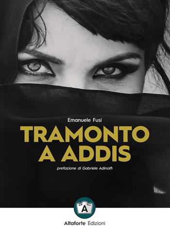 Tramonto a Addis - Emanuele Fusi - Libro Altaforte Edizioni 2020 | Libraccio.it